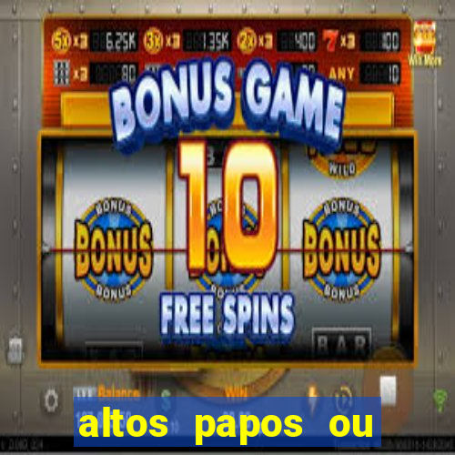 altos papos ou autos papos